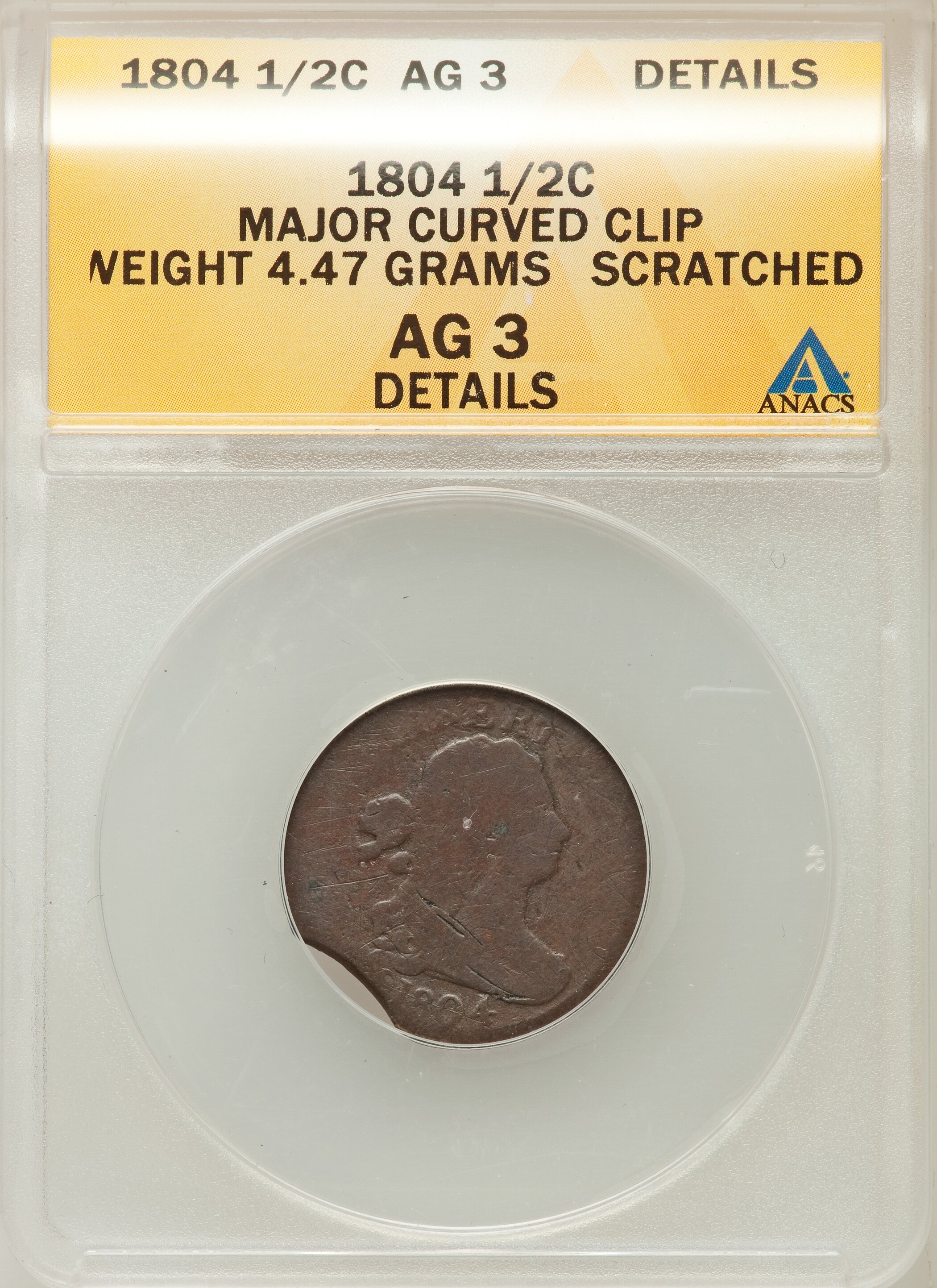 1804 1/2 C Plain 4, No Stems -- Major Curved Clip, Scratched -- ANACS. AG 3 Details. Weight 4.47 Grams. NGC Census: (0/845)...