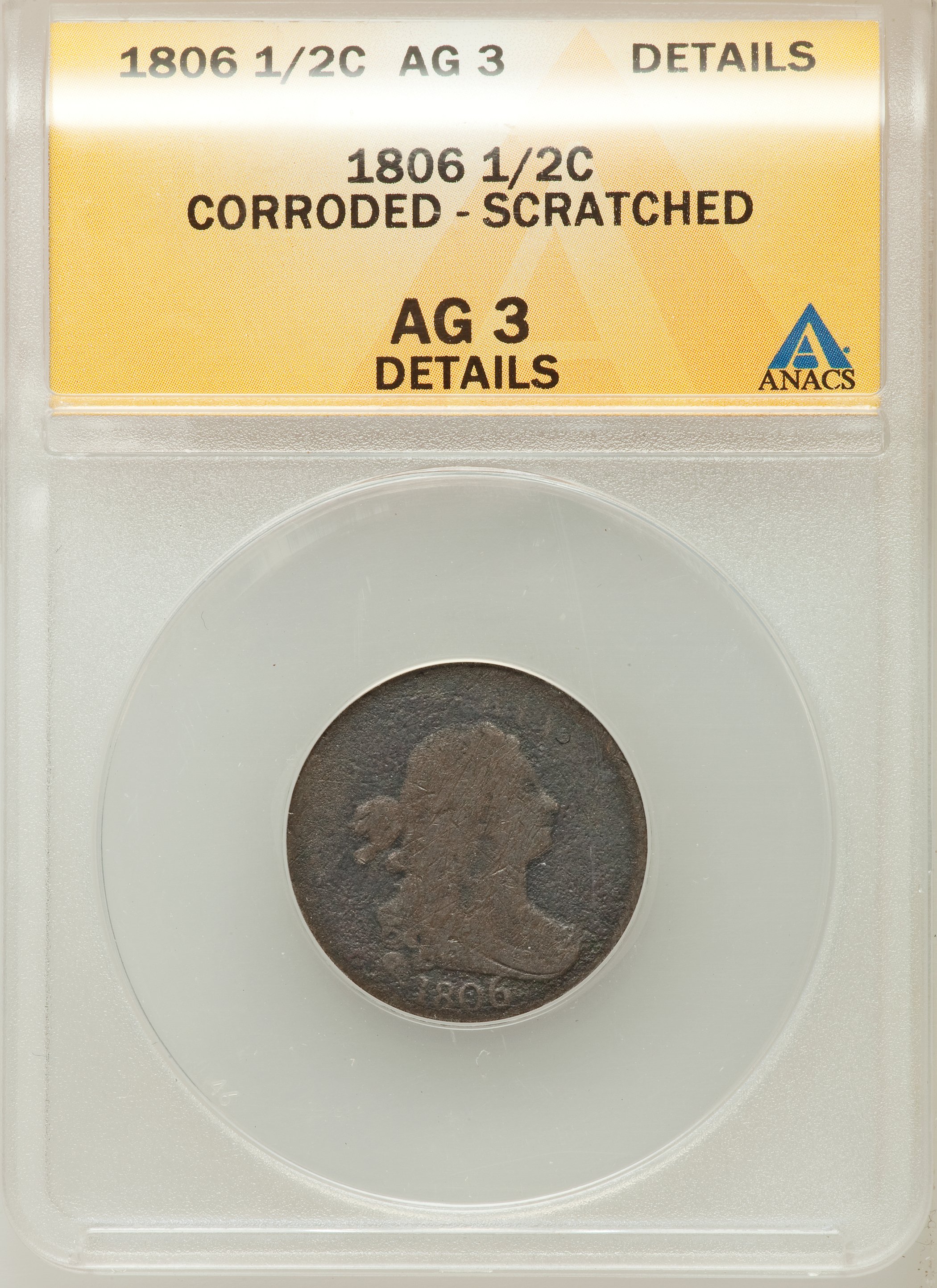 1806 1/2 C Small 6, No Stems -- Corroded, Scratched -- ANACS. AG3 Details. NGC Census: (0/842). PCGS Population (1/495). Mi...