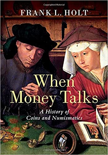thumbnail image for Recently Published Books: When Money Talks: A History of Coins and Numismatics by Frank L. Holt