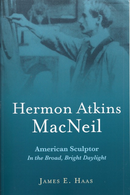 "Herman Atkins MacNeil: American Sculptor in the Broad, Bright Daylight" by James E. Haas