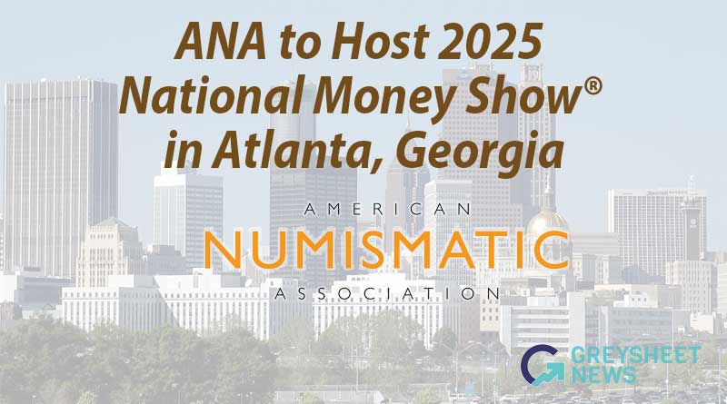 ANA to Host 2025 National Money Show® in Atlanta, Georgia