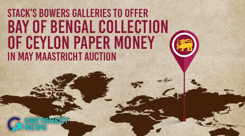 Stack's Bowers Galleries to Offer Bay of Bengal Collection of Ceylon Paper Money in May Maastricht Auction